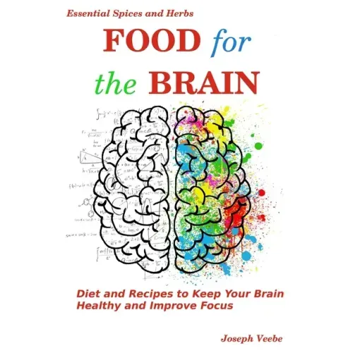 Food for the Brain: Diet and Recipes to Keep Your Brain Healthy and Improve Focus