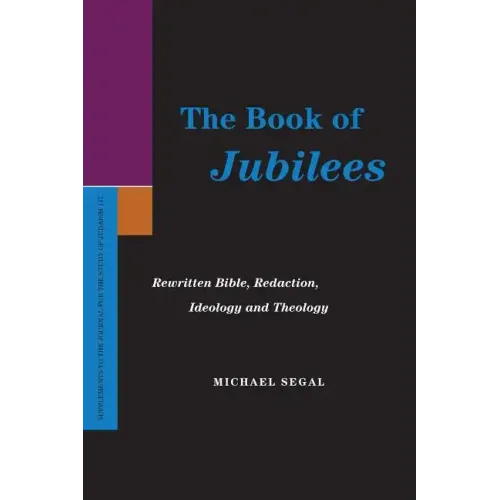 The Book of Jubilees: Rewritten Bible, Redaction, Ideology and Theology