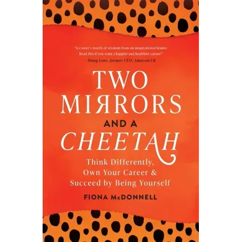 Two Mirrors and a Cheetah: Think Differently, Own Your Career & Succeed by Being Yourself