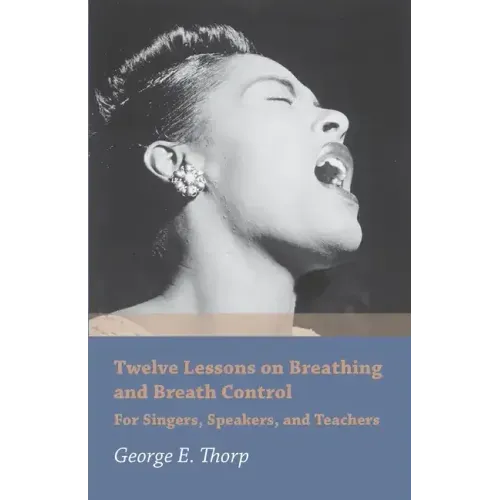 Twelve Lessons on Breathing and Breath Control - For Singers, Speakers, and Teachers