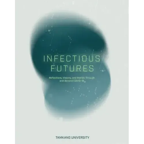 Infectious Futures: Reflections, Visions, and Worlds Through and Beyond COVID-19
