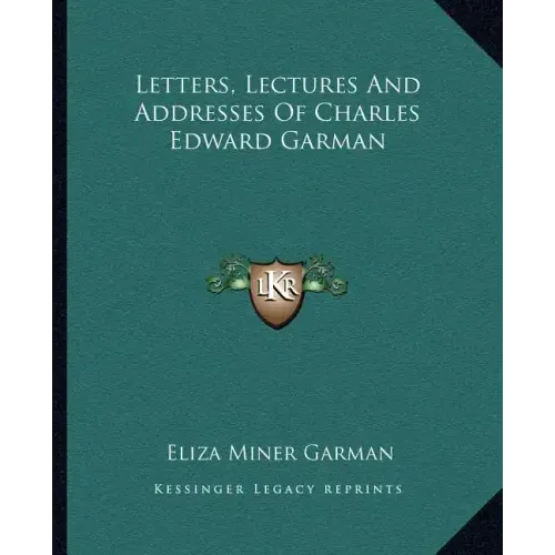 Letters, Lectures and Addresses of Charles Edward Garman