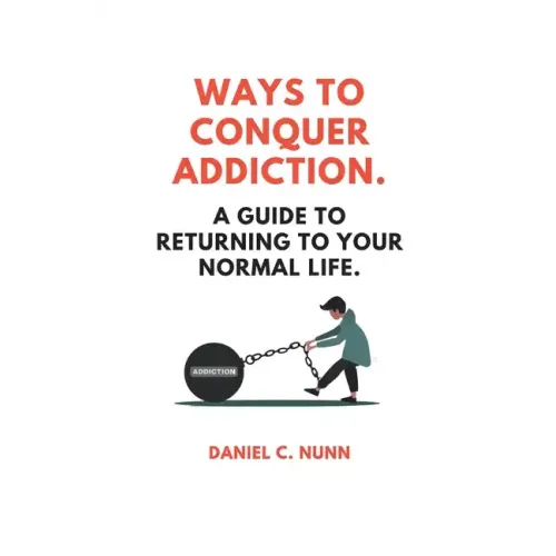 Ways to Conquer Addiction.: A Guide to Returning to Your Normal Life.