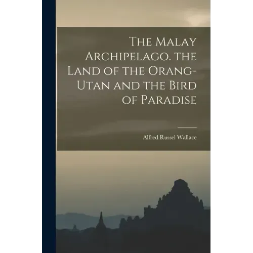 The Malay Archipelago. the Land of the Orang-Utan and the Bird of Paradise