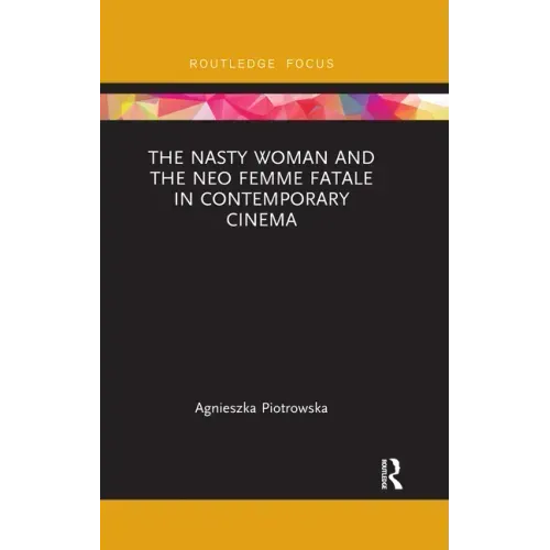 The Nasty Woman and the Neo Femme Fatale in Contemporary Cinema
