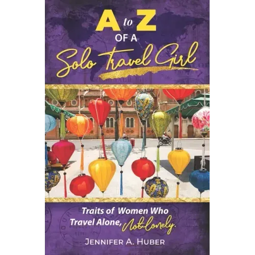 A to Z of a Solo Travel Girl: Traits of Women Who Travel Alone, Not Lonely