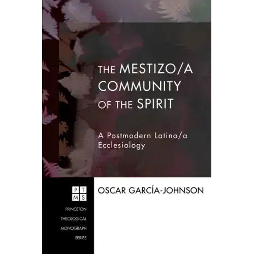 The Mestizo/A Community of the Spirit: A Postmodern Latino/A Ecclesiology