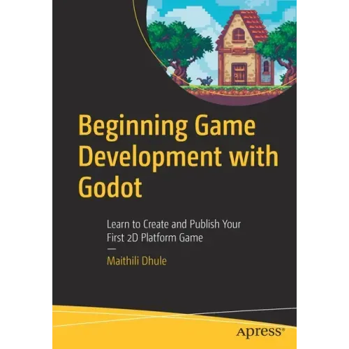 Beginning Game Development with Godot: Learn to Create and Publish Your First 2D Platform Game