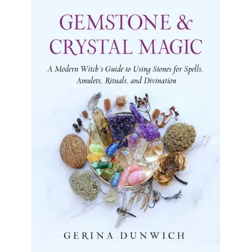 Gemstone and Crystal Magic: A Modern Witch's Guide to Using Stones for Spells, Amulets, Rituals, and Divination