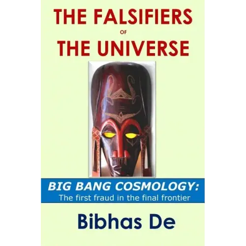 The Falsifiers of the Universe: BIG BANG COSMOLOGY: The first fraud in the final frontier
