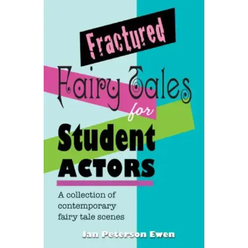 Fractured Fairy Tales for Student Actors: A Collection of Contemporary Fairy Tale Scenes