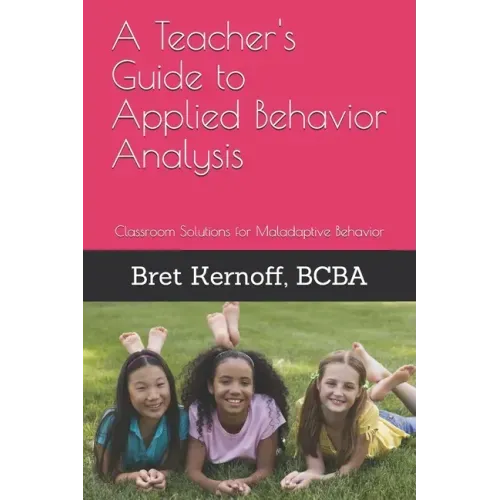 A Teacher's Guide to Applied Behavior Analysis: Classroom Solutions for Maladaptive Behavior