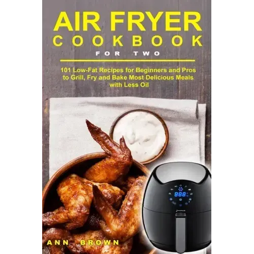 Air Fryer Cookbook for Two: 101 Low-Fat Recipes for Beginners and Pros to Grill, Fry and Bake Most Delicious Meals with Less Oil
