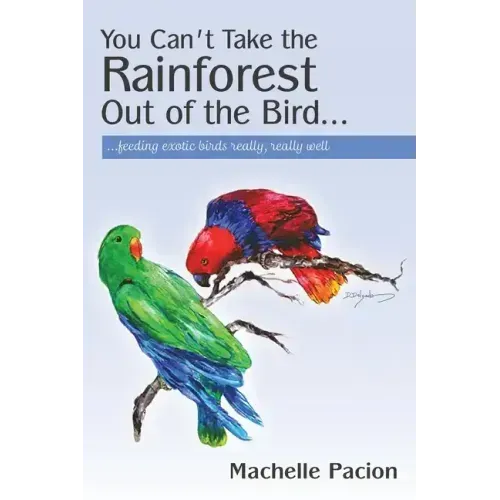 You Can't Take the Rainforest Out of the Bird: Feeding Exotic Birds Really, Really Well