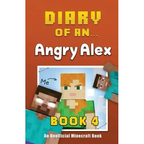 Diary of an Angry Alex: Book 4 [An Unofficial Minecraft Book]