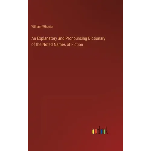 An Explanatory and Pronouncing Dictionary of the Noted Names of Fiction