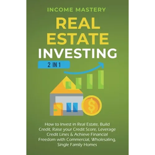 Real Estate Investing: 2 in 1: How to invest in real estate, build credit, raise your credit score, leverage credit lines & achieve financial freedom