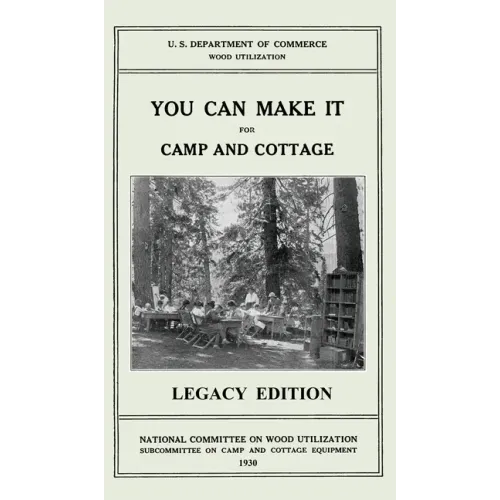 You Can Make It For Camp And Cottage (Legacy Edition): Practical Rustic Woodworking Projects, Cabin Furniture, And Accessories From Reclaimed Wood