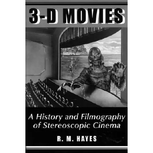 3-D Movies: A History and Filmography of Stereoscopic Cinema
