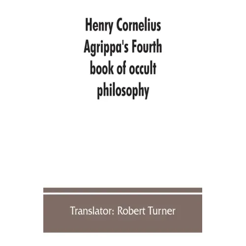 Henry Cornelius Agrippa's Fourth book of occult philosophy, of geomancy. Magical elements of Peter de Abano. Astronomical geomancy. The nature of spir