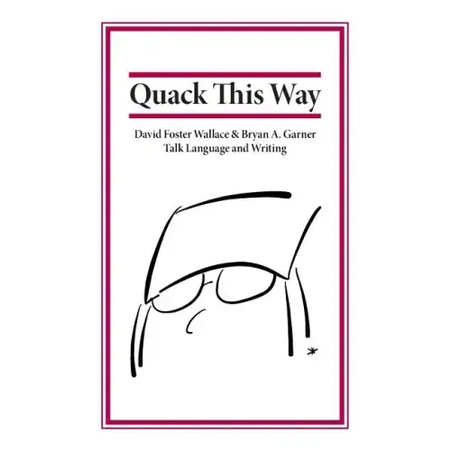 Quack This Way: David Foster Wallace & Bryan A. Garner Talk Language and Writing