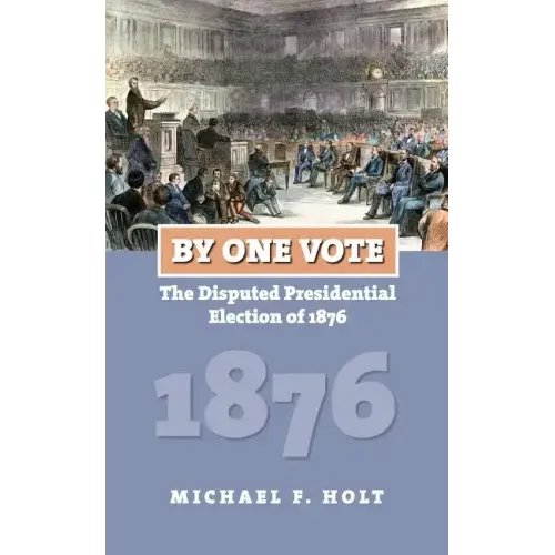 By One Vote: The Disputed Presidential Election of 1876