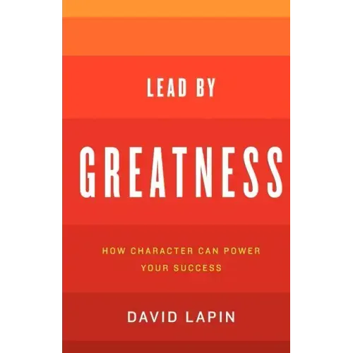 Lead By Greatness: How Character Can Power Your Success