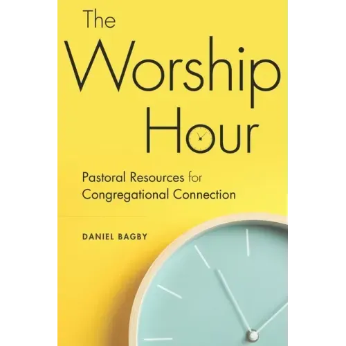 The Worship Hour: Pastoral Resources for Congregational Connection