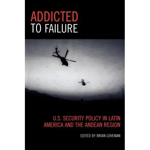 Addicted to Failure: U.S. Security Policy in Latin America and the Andean Region