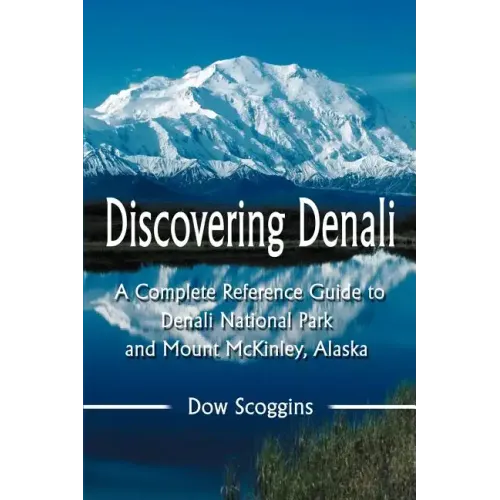Discovering Denali: A Complete Reference Guide to Denali National Park and Mount McKinley, Alaska