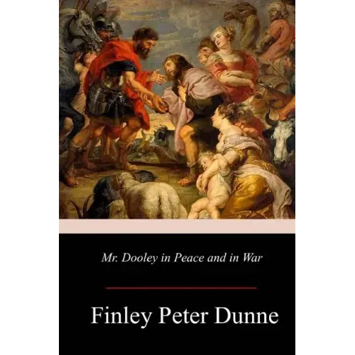 Mr. Dooley in Peace and in War