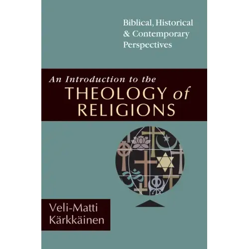 An Introduction to the Theology of Religions: Biblical, Historical and Contemporary Perspectives