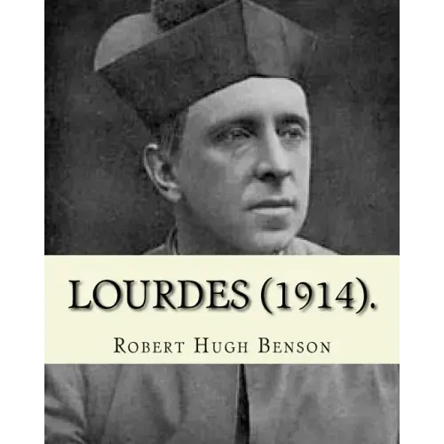 Lourdes (1914). By: Robert Hugh Benson, with eight full page illistration's: Lourdes (France)