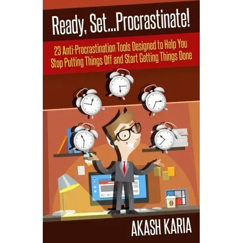 Ready, Set...PROCRASTINATE! 23 Anti-Procrastination Tools Designed to Help You Stop Putting Things Off and Start Getting Things Done