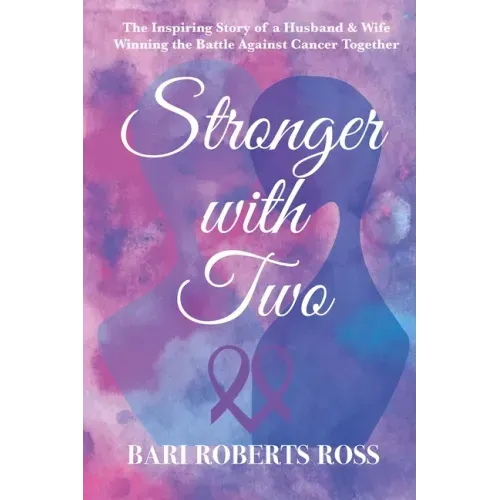 Stronger with Two: The Inspiring True Story of a Husband and Wife Winning the Battle Against Cancer Together