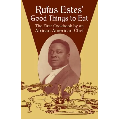 Rufus Estes' Good Things to Eat: The First Cookbook by an African-American Chef