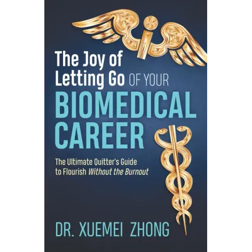The Joy of Letting Go of Your Biomedical Career: The Ultimate Quitter's Guide to Flourish Without the Burnout