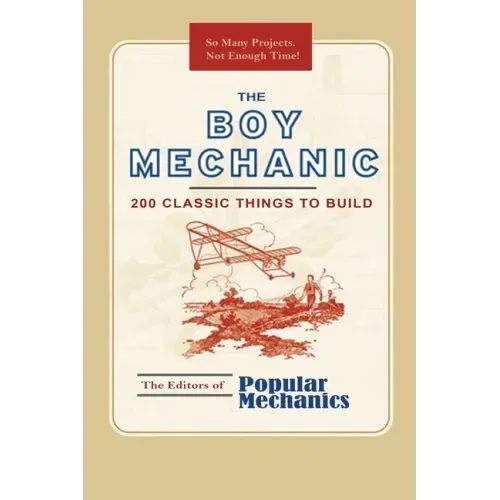 The Boy Mechanic: 200 Classic Things to Build