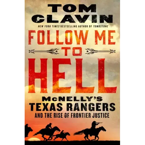 Follow Me to Hell: McNelly's Texas Rangers and the Rise of Frontier Justice