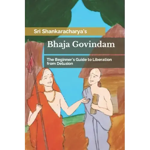 Bhaja Govindam: The Beginner's Guide to Liberation from Delusion