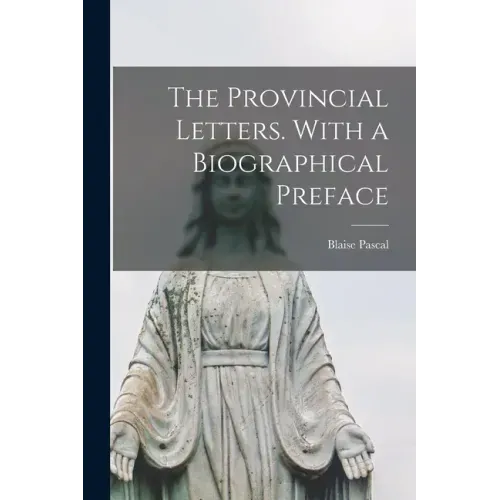 The Provincial Letters. With a Biographical Preface