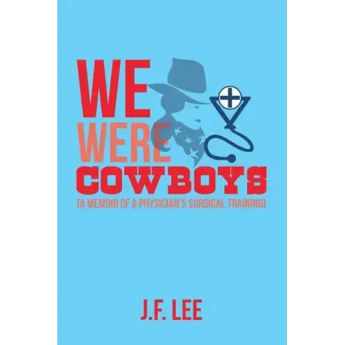 We Were Cowboys: (A Memoir of a Physician's Surgical Training)