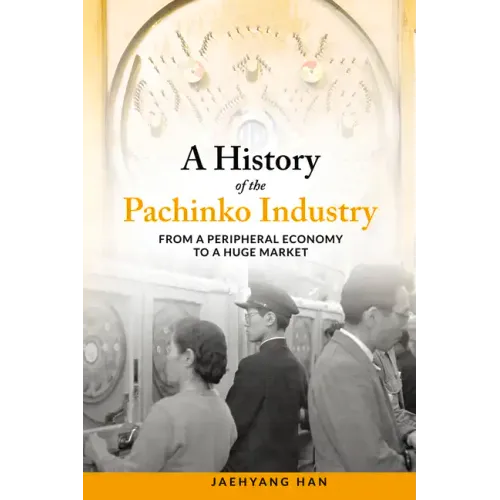 A History of the Pachinko Industry: From a Peripheral Economy to a Huge Market