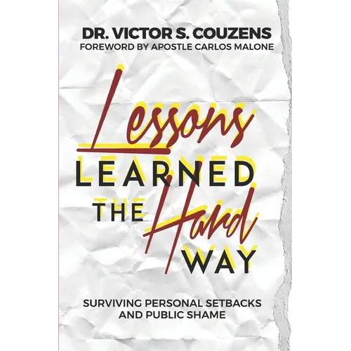 Lessons Learned The Hard Way: Surviving Personal Setbacks and Public Shame