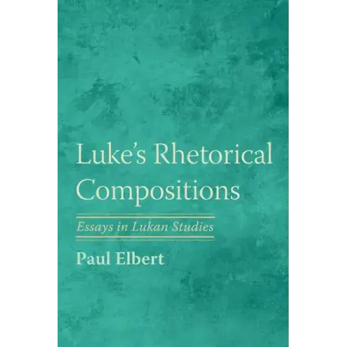 Luke's Rhetorical Compositions: Essays in Lukan Studies