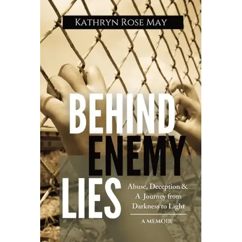 Behind Enemy Lies: Abuse, Deception and a Journey from Darkness to Light