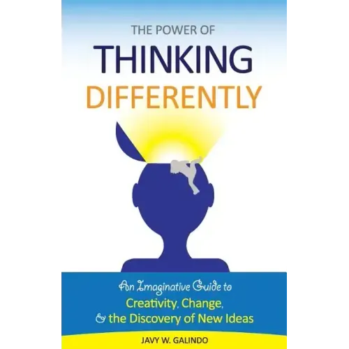 The Power of Thinking Differently: An imaginative guide to creativity, change, and the discovery of new ideas.