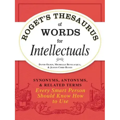 Roget's Thesaurus of Words for Intellectuals: Synonyms, Antonyms, and Related Terms Every Smart Person Should Know How to Use