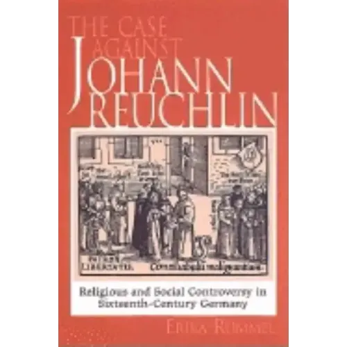 The Case Against Johann Reuchlin: Social and Religious Controversy in Sixteenth-Century Germany