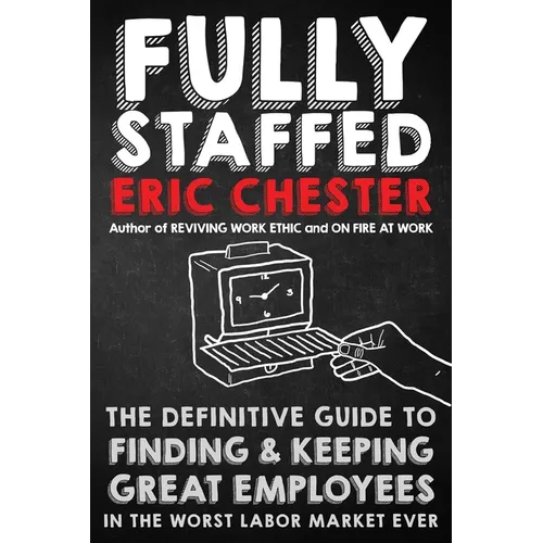 Fully Staffed: The Definitive Guide to Finding & Keeping Great Employees